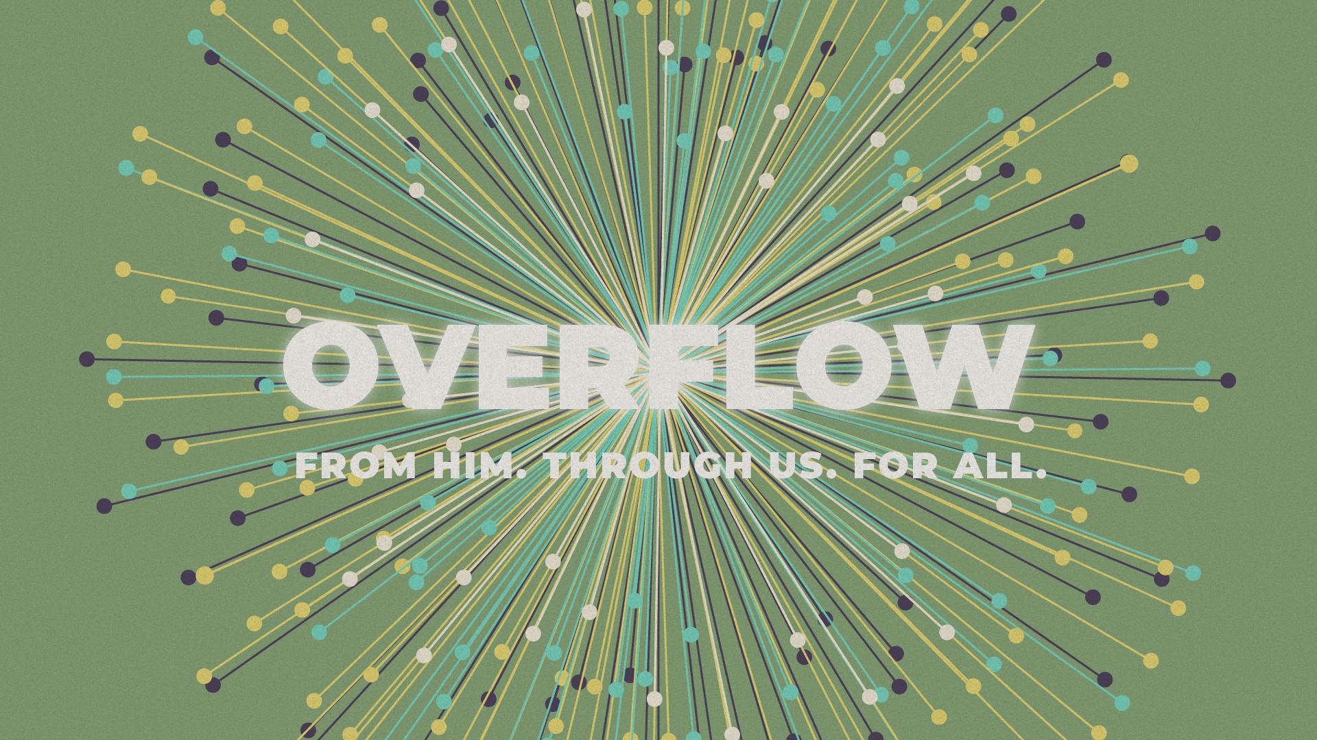 Overflow: From Him. Through Us. For All. - Woodside Bible Church